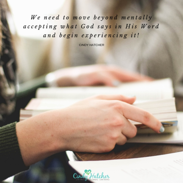So, we need to move beyond mentally accepting what God says in His Word and begin experiencing it!